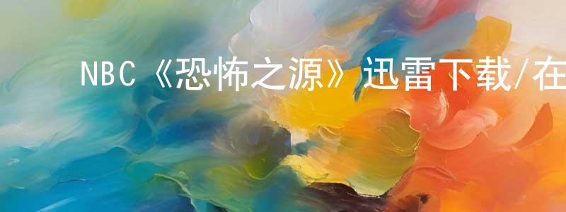陈丽艳的动漫综艺大全,NBC《恐怖之源》迅雷下载/在线观看/百度云-灵异/惊悚-美剧天堂